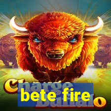 bete fire